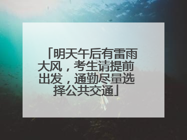 明天午后有雷雨大风，考生请提前出发，通勤尽量选择公共交通